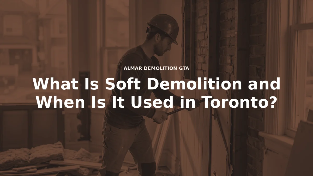 What Is Soft Demolition and When Is It Used in Toronto?